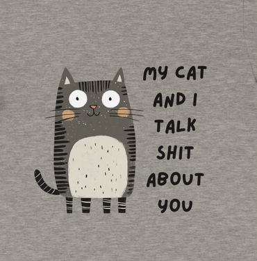 My Cat and I talk Shit about you.