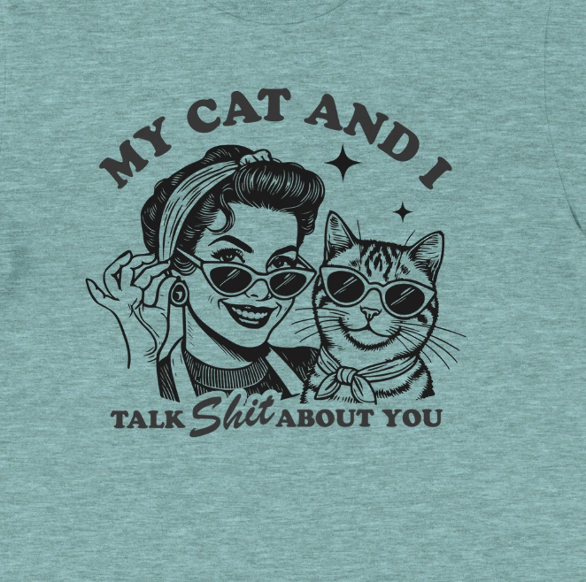 My cat and I talk shit about you. 2