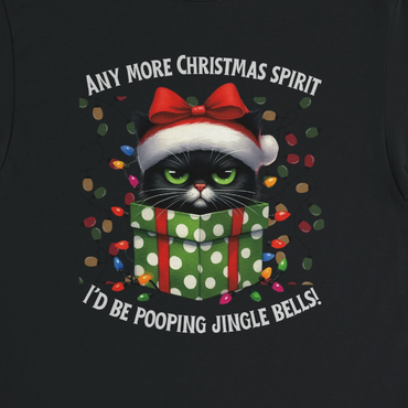 Black t-shirt with a cat in a gift box wearing a Santa hat and Christmas lights, text 'Any more Christmas spirit I'd be pooping jingle bells'.