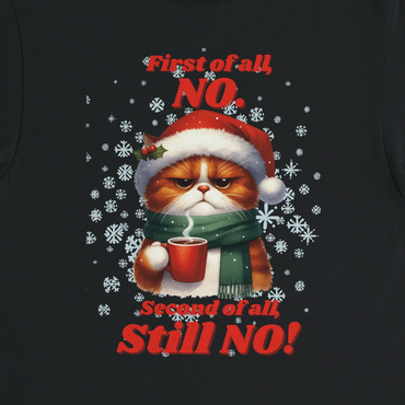 Black t-shirt with a cat wearing a Santa hat and scarf holding a mug, surrounded by snowflakes, with text 'First of all, NO. Second of all, STILL NO!' on a dark background.