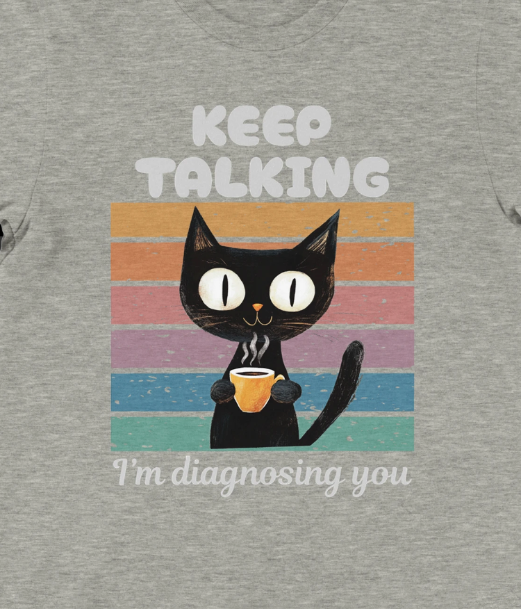 Keep talking. I'm diagnosing you.