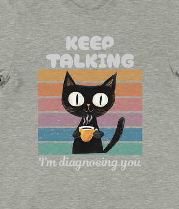 Keep talking. I'm diagnosing you.
