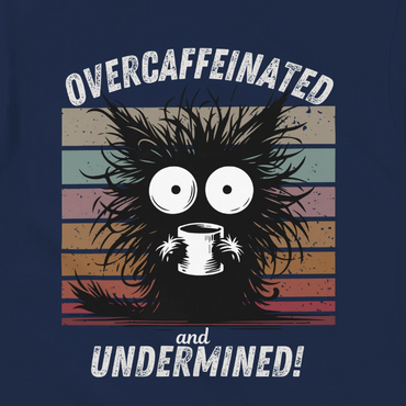Overcaffeinated and Undermined!