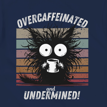 Overcaffeinated and Undermined!